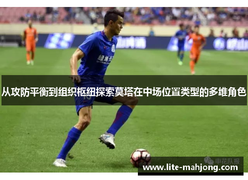 从攻防平衡到组织枢纽探索莫塔在中场位置类型的多维角色