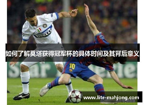 如何了解莫塔获得冠军杯的具体时间及其背后意义 如何了解莫塔获得冠军杯的具体时间及其背后意义