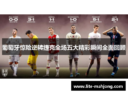 葡萄牙惊险逆转捷克全场五大精彩瞬间全面回顾