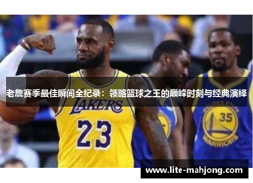 老詹赛季最佳瞬间全纪录：领略篮球之王的巅峰时刻与经典演绎