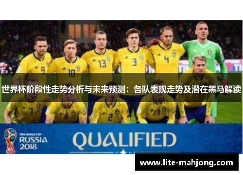 世界杯阶段性走势分析与未来预测：各队表现走势及潜在黑马解读