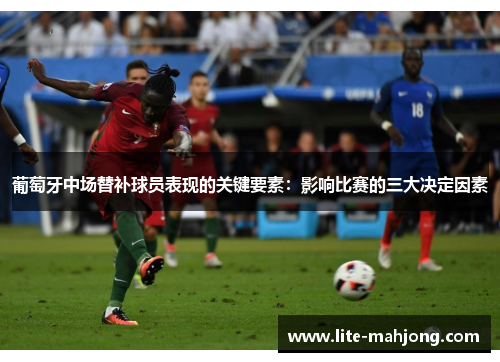 葡萄牙中场替补球员表现的关键要素：影响比赛的三大决定因素